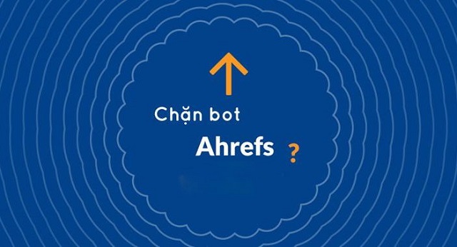 Vì sao cần chặn bot Ahrefs?